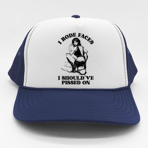 I Rode Faces I ShouldVe Pissed On Funny Saying Trucker Hat