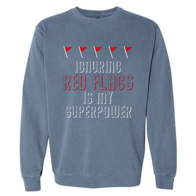 Ignoring Red Flags Is My Superpower Relationship Red Flags Garment-Dyed Sweatshirt