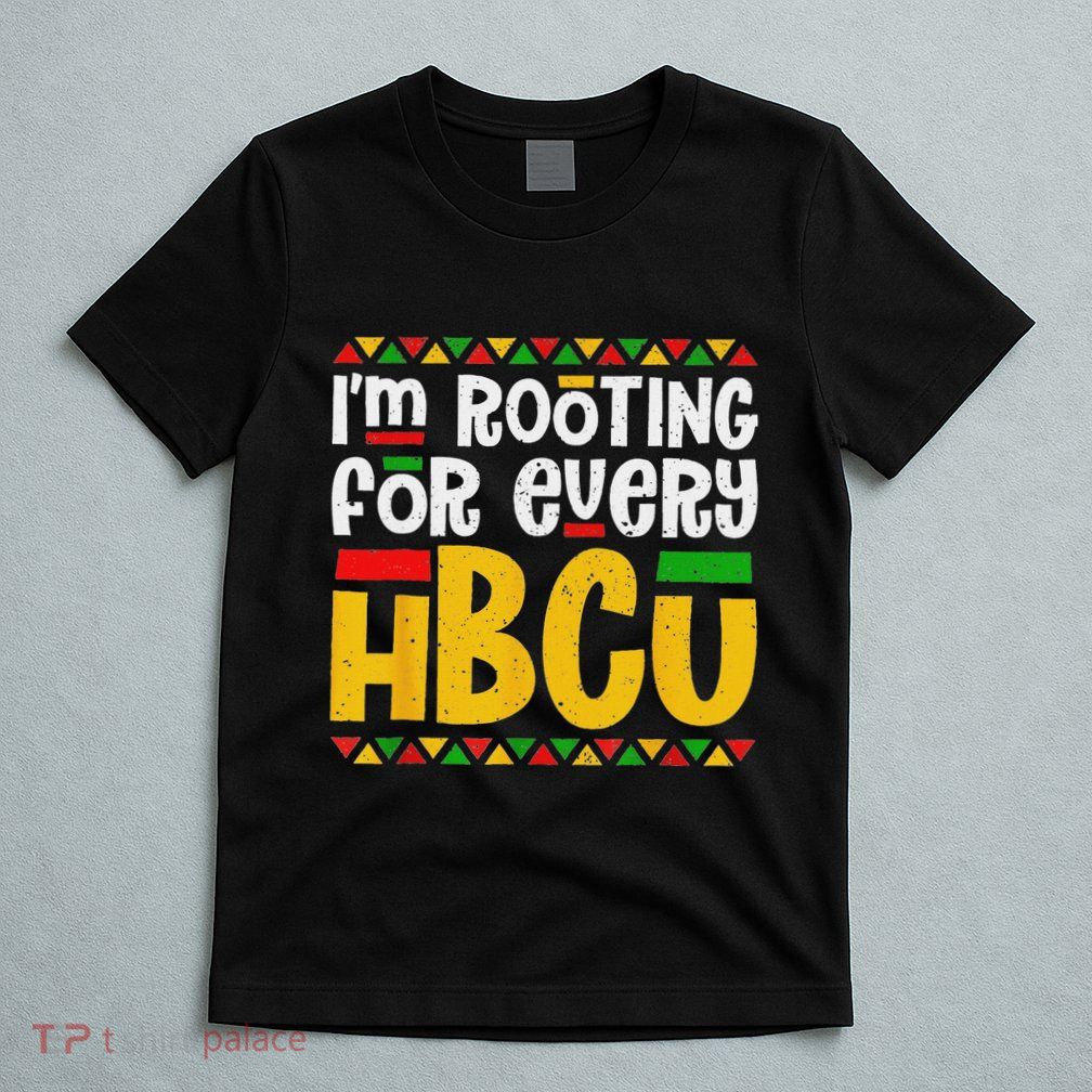IM Rooting For Every Hbcu Historical Black College Student T-Shirt