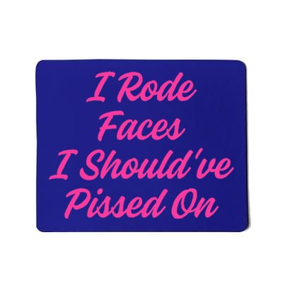 I Rode Faces I Should've Pissed On  Mousepad