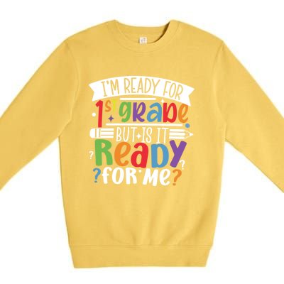 Im Ready For 1St Grade But Is It Ready For Me First Grade Funny Gift Premium Crewneck Sweatshirt