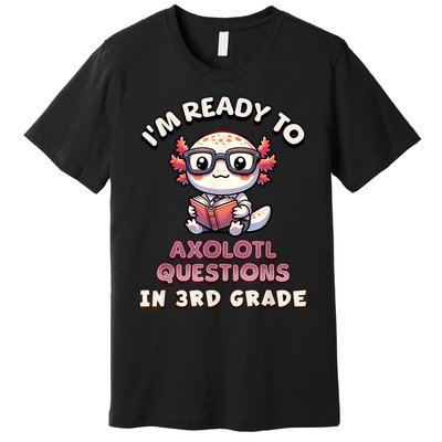 IM Ready For 3rd Grade Axolotl Questions Funny 3rd Grade Premium T-Shirt