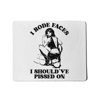 I Rode Faces I ShouldVe Pissed On Funny Saying Mousepad
