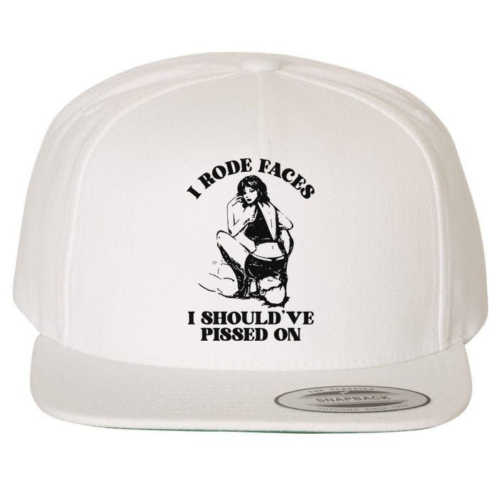 I Rode Faces I ShouldVe Pissed On Funny Saying Wool Snapback Cap