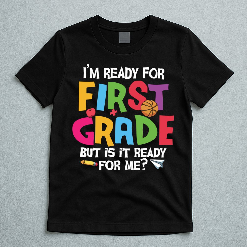 Im Ready For First Grade Funny Back To School 1st Grade T-Shirt