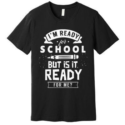 I'm Ready For School But Is It Ready For Me Back Welcome Premium T-Shirt