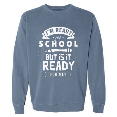 I'm Ready For School But Is It Ready For Me Back Welcome Garment-Dyed Sweatshirt