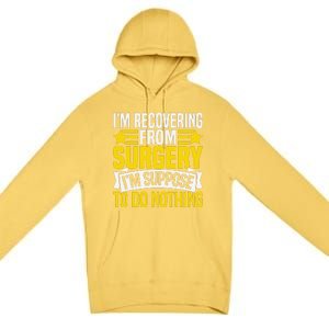 IM Recovering From Surgery IM Suppose To Do Nothing Funny Premium Pullover Hoodie