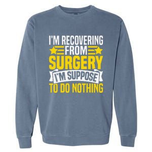 IM Recovering From Surgery IM Suppose To Do Nothing Funny Garment-Dyed Sweatshirt