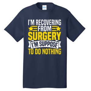 IM Recovering From Surgery IM Suppose To Do Nothing Funny Tall T-Shirt