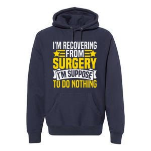 IM Recovering From Surgery IM Suppose To Do Nothing Funny Premium Hoodie