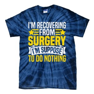 IM Recovering From Surgery IM Suppose To Do Nothing Funny Tie-Dye T-Shirt