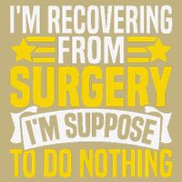 IM Recovering From Surgery IM Suppose To Do Nothing Funny Button