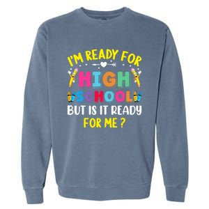 Im Ready For High School Back To School For School Garment-Dyed Sweatshirt