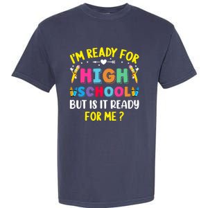 Im Ready For High School Back To School For School Garment-Dyed Heavyweight T-Shirt