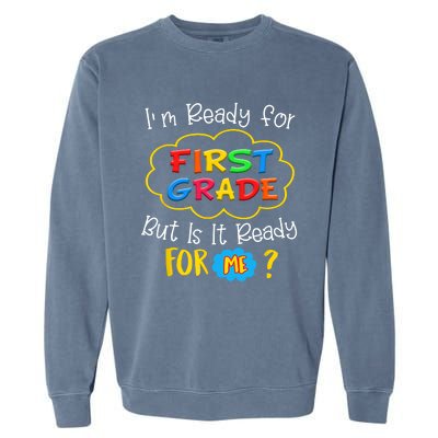 IM READY FOR 1ST GRADE BUT IS IT READY FOR ME Garment-Dyed Sweatshirt