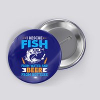 I Rescue Fish From Water And Beer From Bottles Fisherman Button