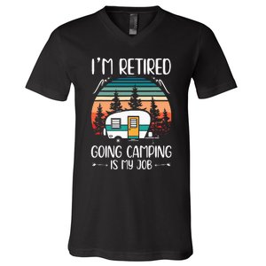 Im Retired Going Camping Is My Job Funny Retirement Camper V-Neck T-Shirt