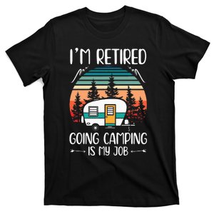 Im Retired Going Camping Is My Job Funny Retirement Camper T-Shirt