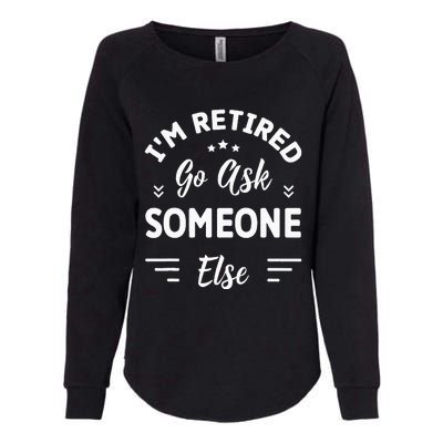 IM Retired Go Ask Someone Else Funny Retirement Womens California Wash Sweatshirt