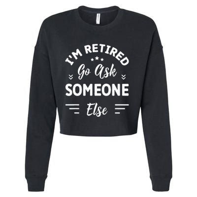 IM Retired Go Ask Someone Else Funny Retirement Cropped Pullover Crew