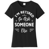 IM Retired Go Ask Someone Else Funny Retirement Women's T-Shirt