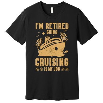 Im Retired Going Cruising Is My Job Premium T-Shirt