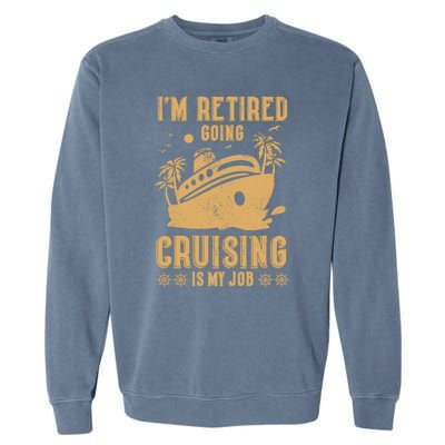 Im Retired Going Cruising Is My Job Garment-Dyed Sweatshirt