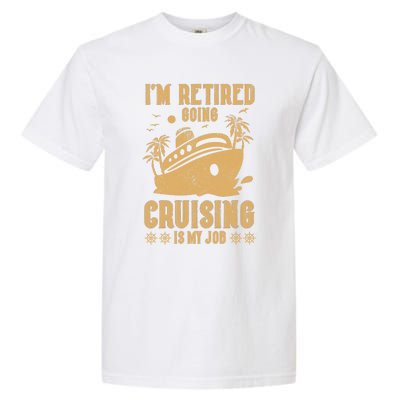 Im Retired Going Cruising Is My Job Garment-Dyed Heavyweight T-Shirt