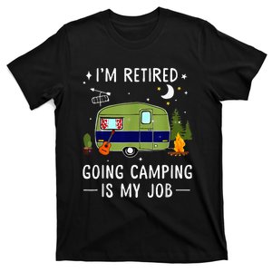 IM Retired Going Camping Is My Job T-Shirt