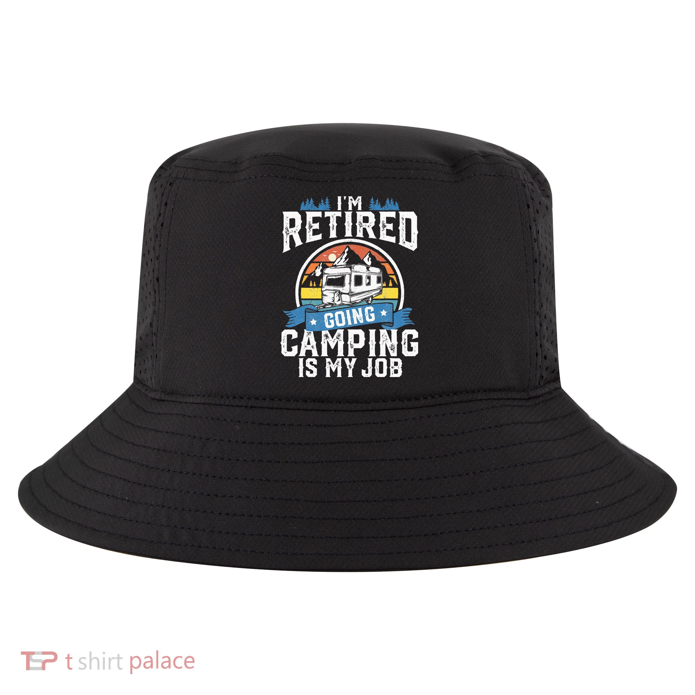Im Retired Going Camping Is My Job Funny Retirement RV Gift Cool Comfort Performance Bucket Hat