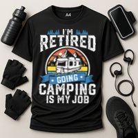 Im Retired Going Camping Is My Job Funny Retirement RV Gift Cooling Performance Crew T-Shirt