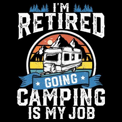Im Retired Going Camping Is My Job Funny Retirement RV Gift T-Shirt