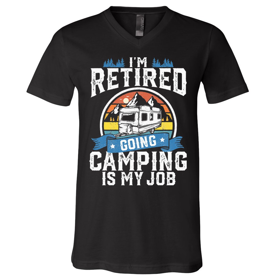 Im Retired Going Camping Is My Job Funny Retirement RV Gift V-Neck T-Shirt