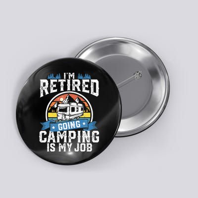 Im Retired Going Camping Is My Job Funny Retirement RV Gift Button