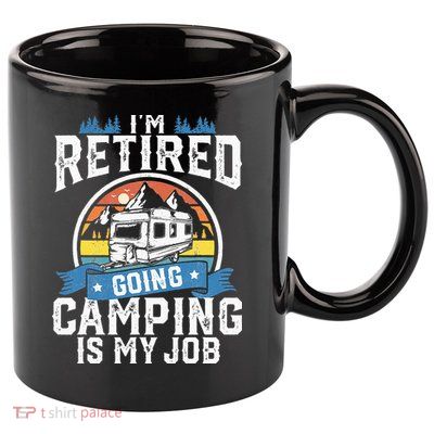 Im Retired Going Camping Is My Job Funny Retirement RV Gift 11oz C Handle Ceramic Mug