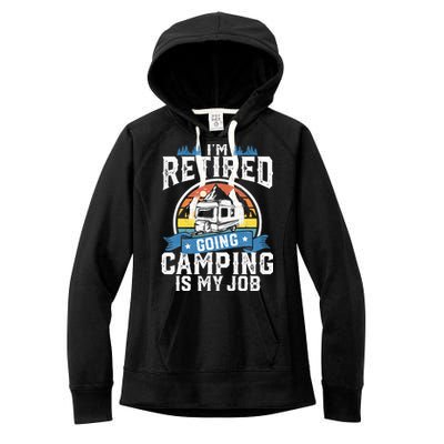 Im Retired Going Camping Is My Job Funny Retirement RV Gift Women's Fleece Hoodie