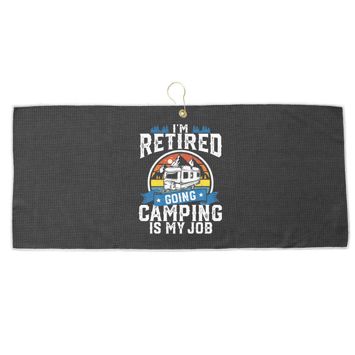 Im Retired Going Camping Is My Job Funny Retirement RV Gift Large Microfiber Waffle Golf Towel
