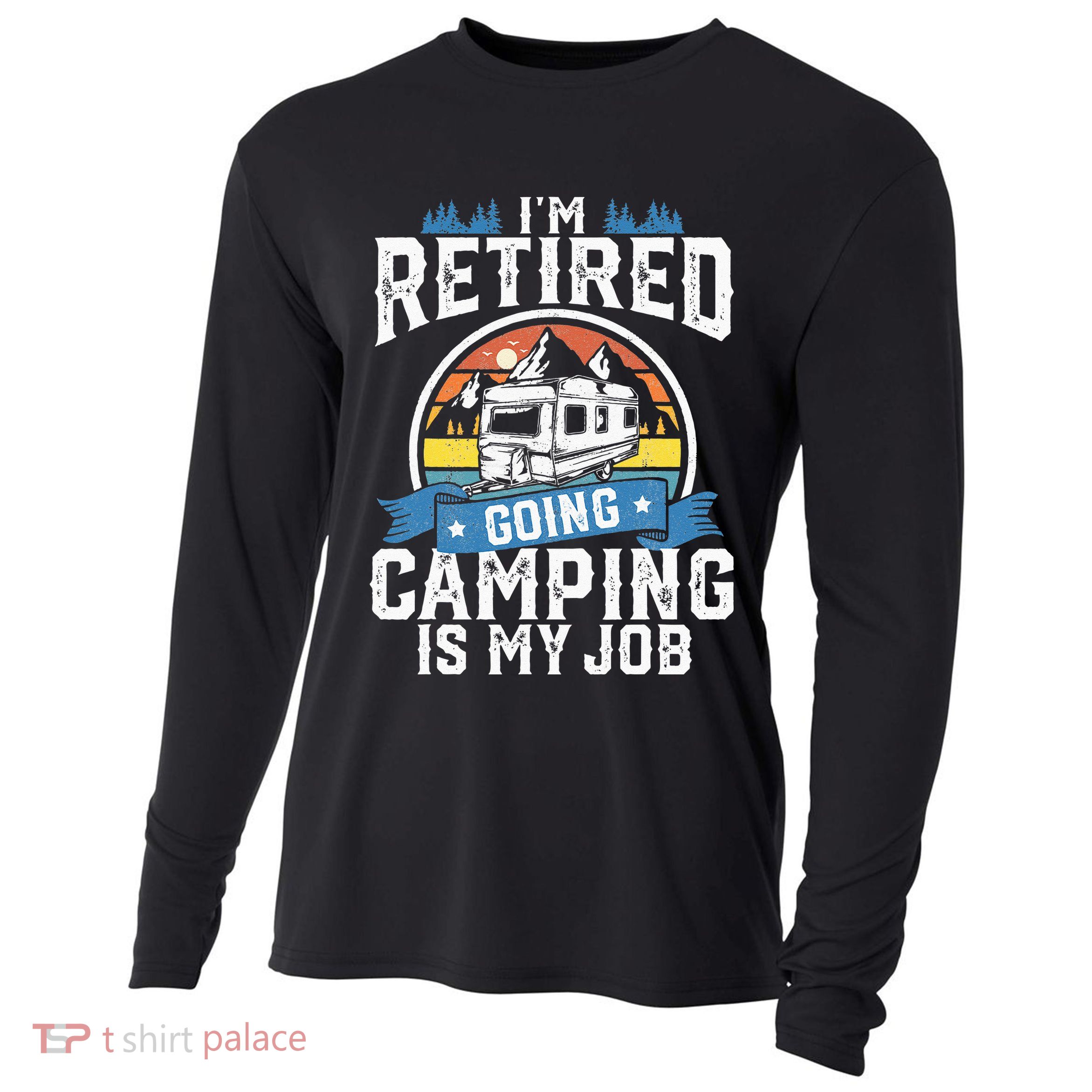 Im Retired Going Camping Is My Job Funny Retirement RV Gift Cooling Performance Long Sleeve Crew