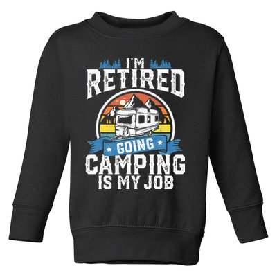 Im Retired Going Camping Is My Job Funny Retirement RV Gift Toddler Sweatshirt