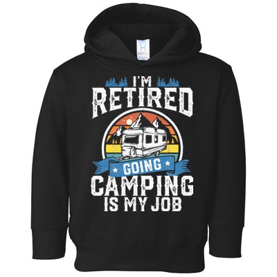 Im Retired Going Camping Is My Job Funny Retirement RV Gift Toddler Hoodie