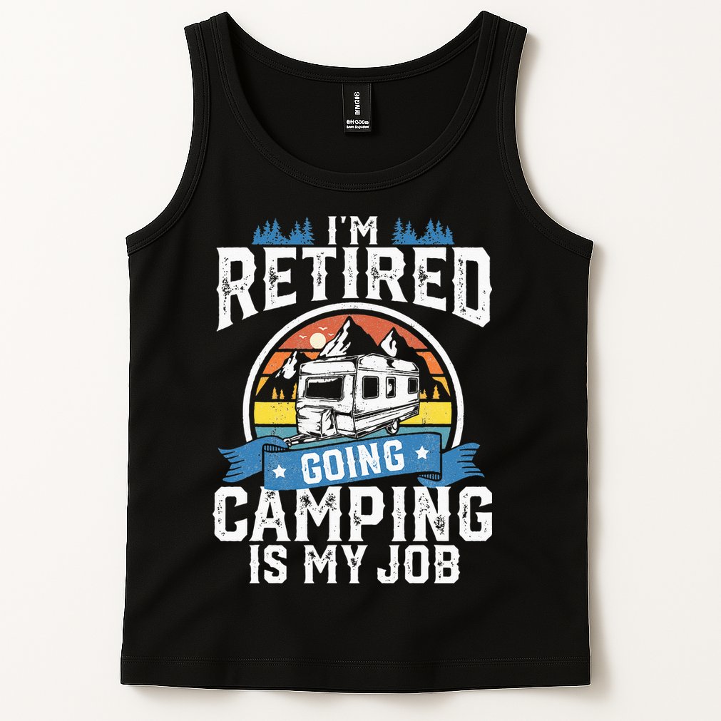 Im Retired Going Camping Is My Job Funny Retirement RV Gift Tank Top