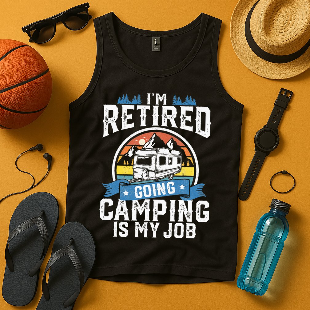 Im Retired Going Camping Is My Job Funny Retirement RV Gift Tank Top