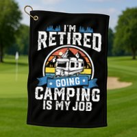 Im Retired Going Camping Is My Job Funny Retirement RV Gift Golf Towel