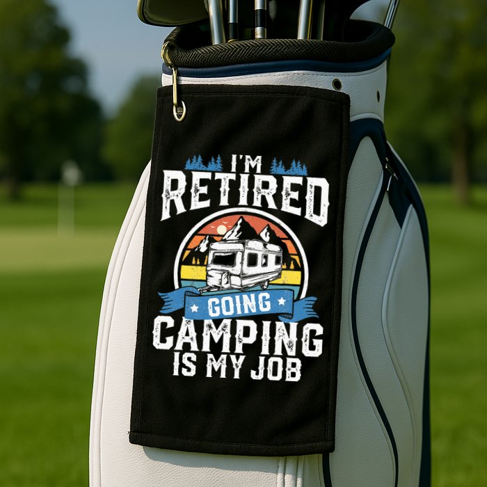 Im Retired Going Camping Is My Job Funny Retirement RV Gift Golf Towel
