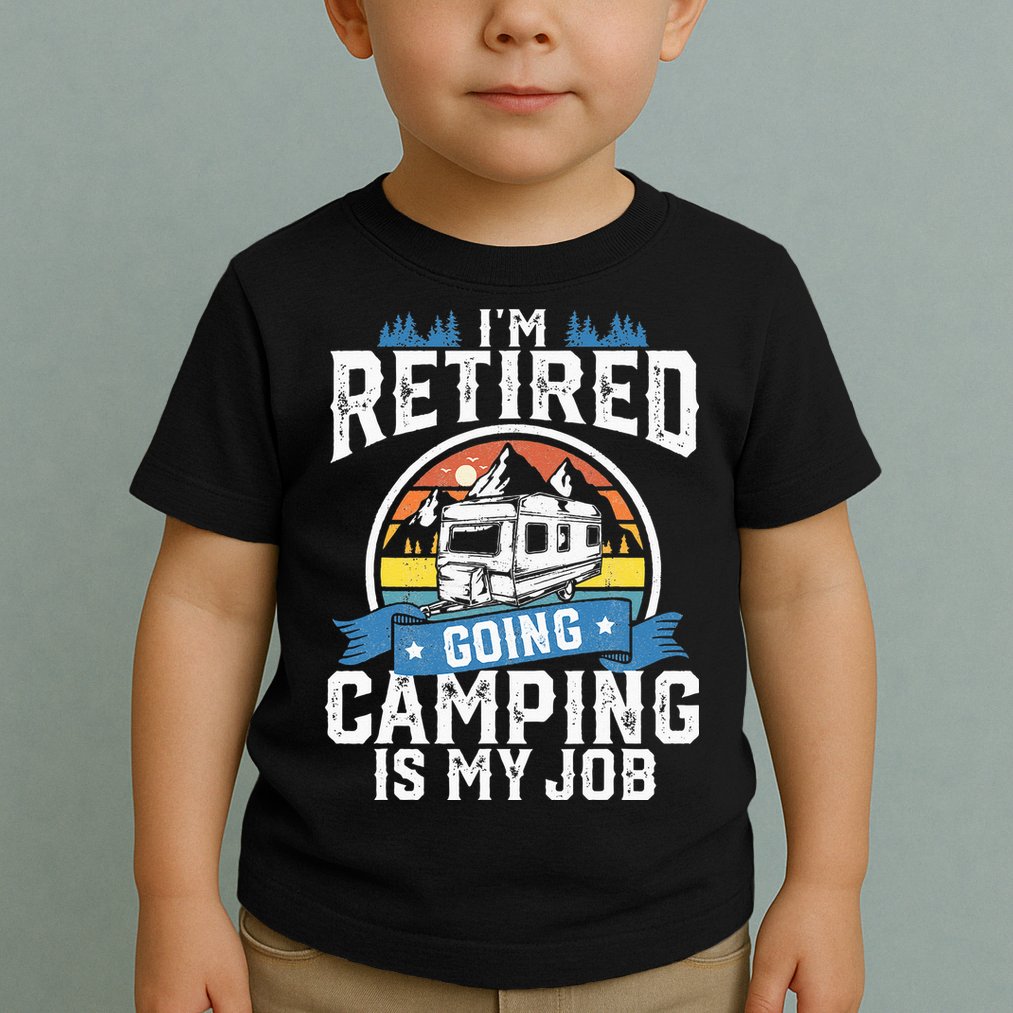 Im Retired Going Camping Is My Job Funny Retirement RV Gift Toddler T-Shirt
