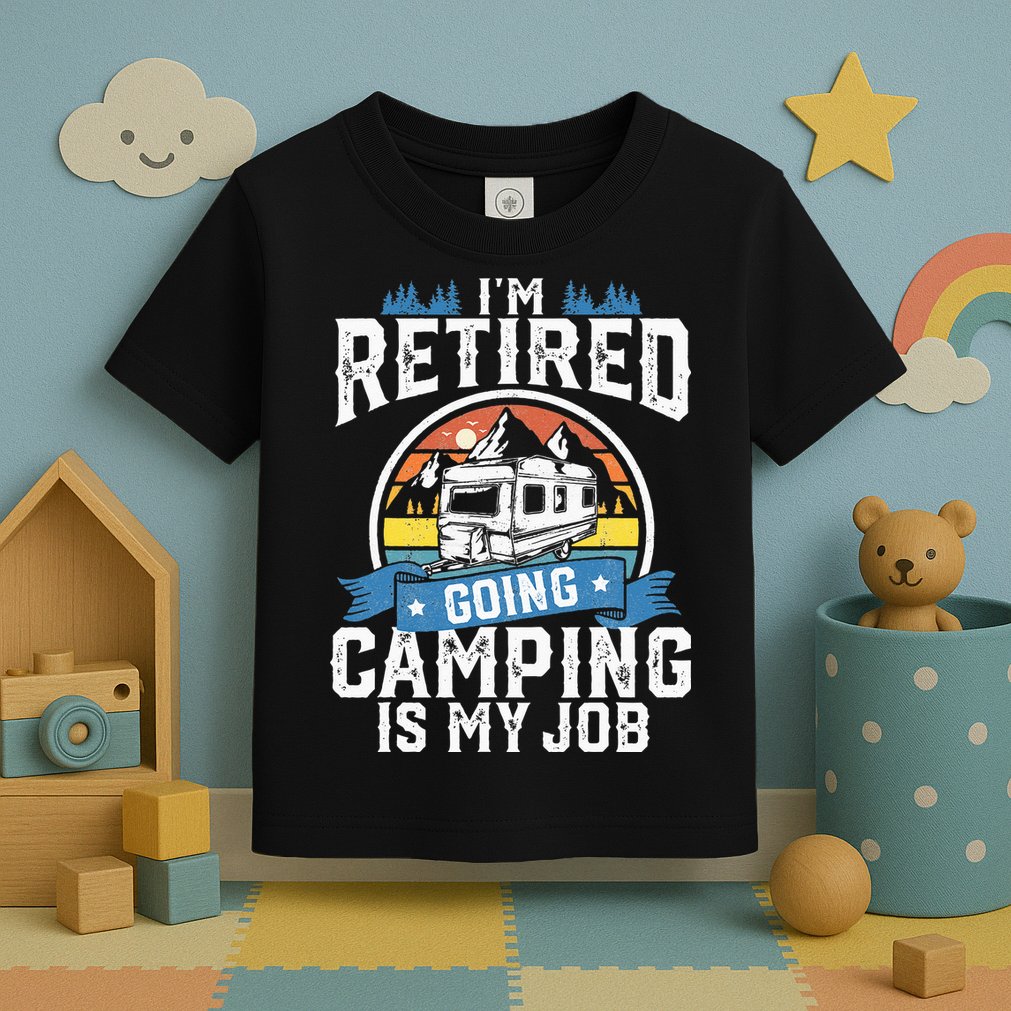 Im Retired Going Camping Is My Job Funny Retirement RV Gift Toddler T-Shirt