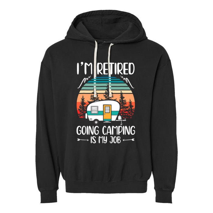 I'm Retired Going Camping Is My Job Funny Retirement Camper Garment-Dyed Fleece Hoodie