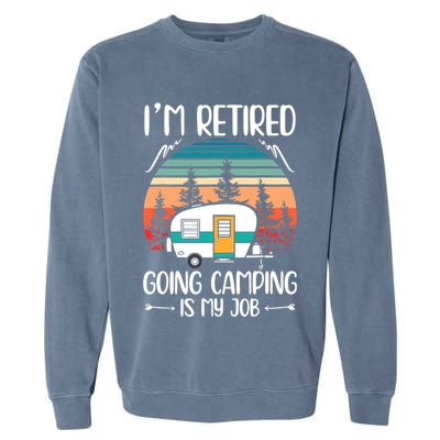 I'm Retired Going Camping Is My Job Funny Retirement Camper Garment-Dyed Sweatshirt