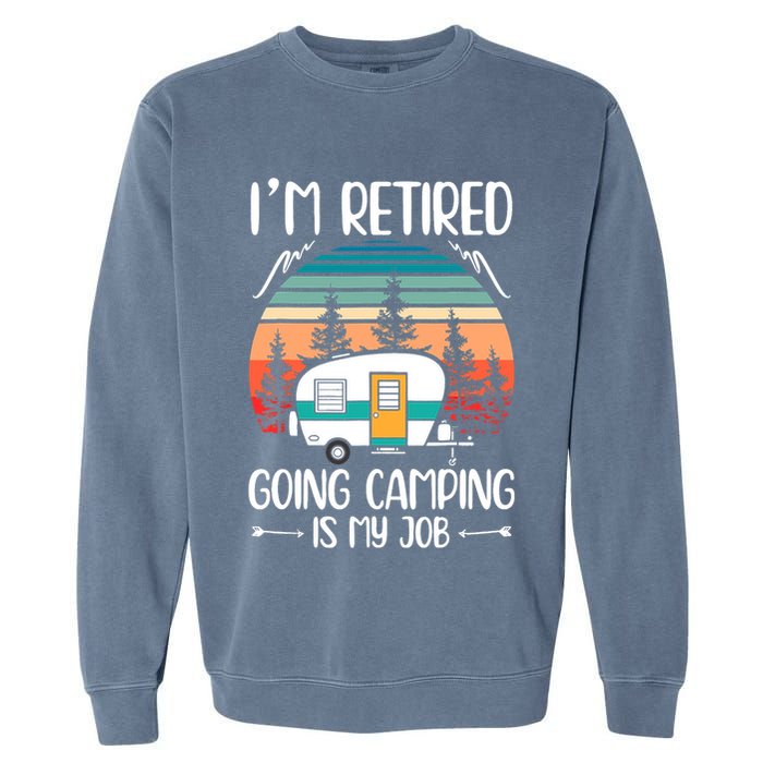 I'm Retired Going Camping Is My Job Funny Retirement Camper Garment-Dyed Sweatshirt